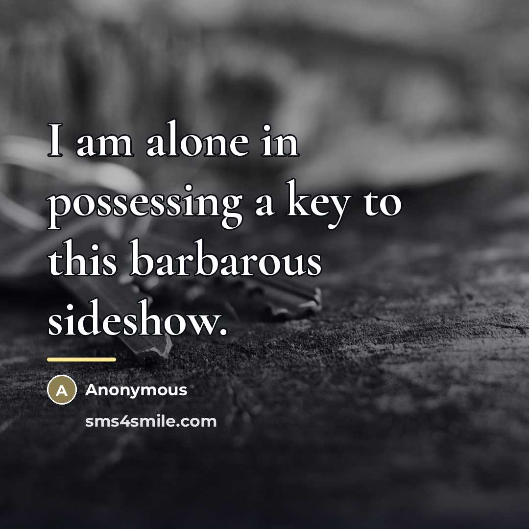 “I am alone in possessing a key to this barbarous…” quote by Anonymous