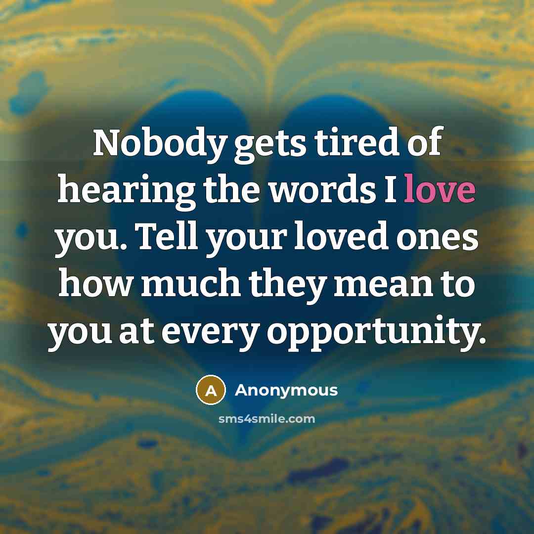 “Nobody gets tired of hearing the words I love you.…” quote by Anonymous