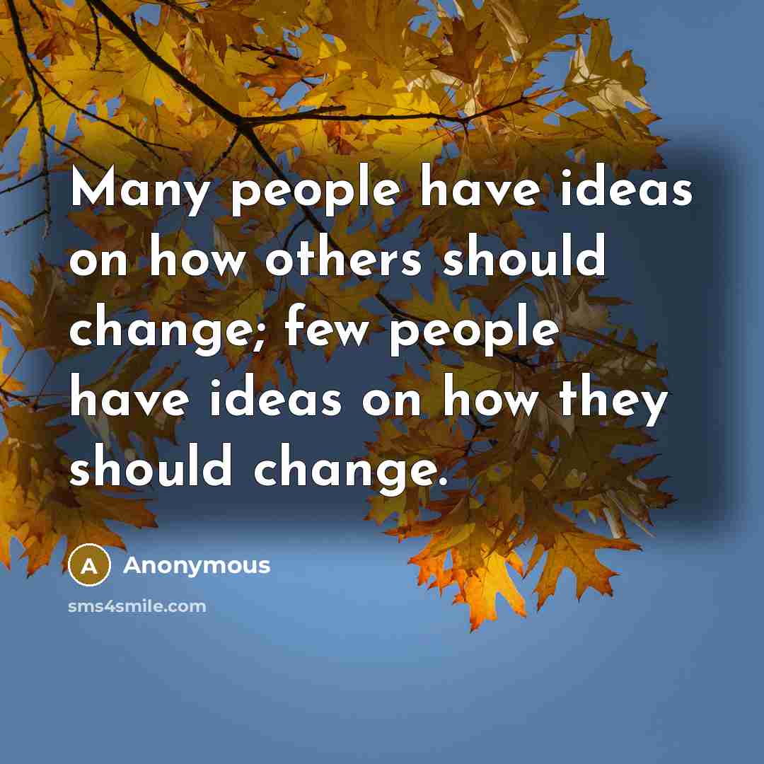 “Many people have ideas on how others should change; few…” quote by Anonymous