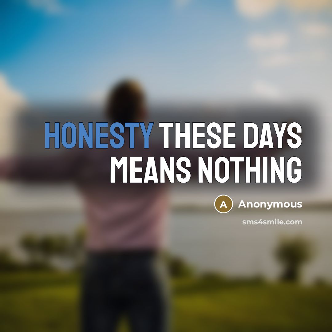 “Honesty these days means nothing” quote by Anonymous