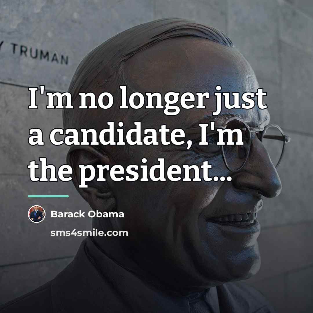 “I'm no longer just a candidate, I'm the president...…” quote by Barack Obama