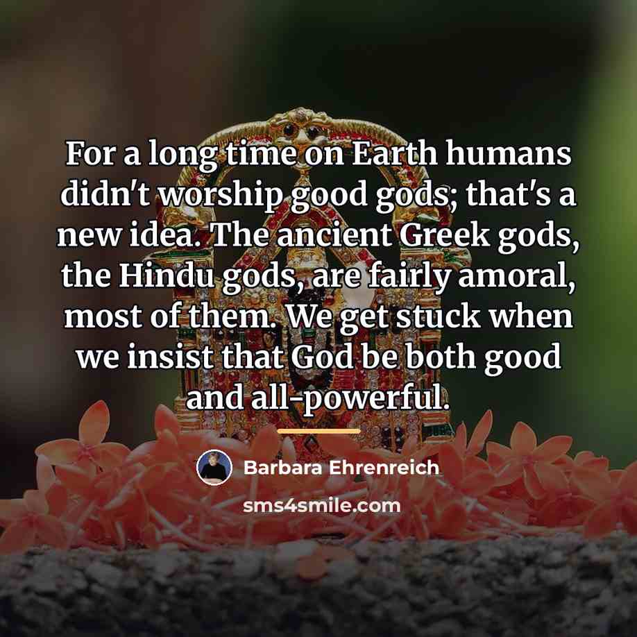 “For a long time on Earth humans didn't worship good…” quote by Barbara Ehrenreich