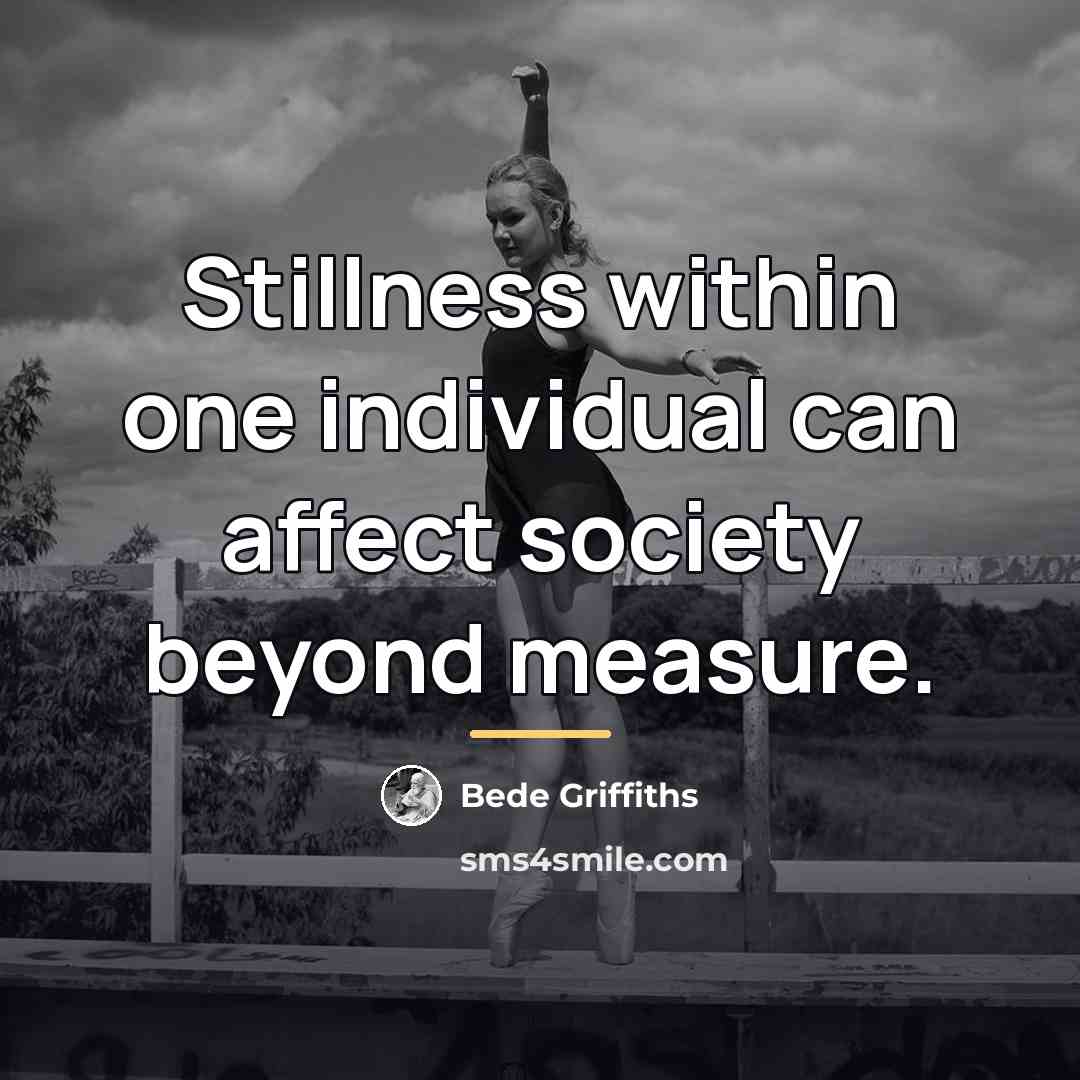 “Stillness within one individual can affect society beyond measure.…” quote by Bede Griffiths