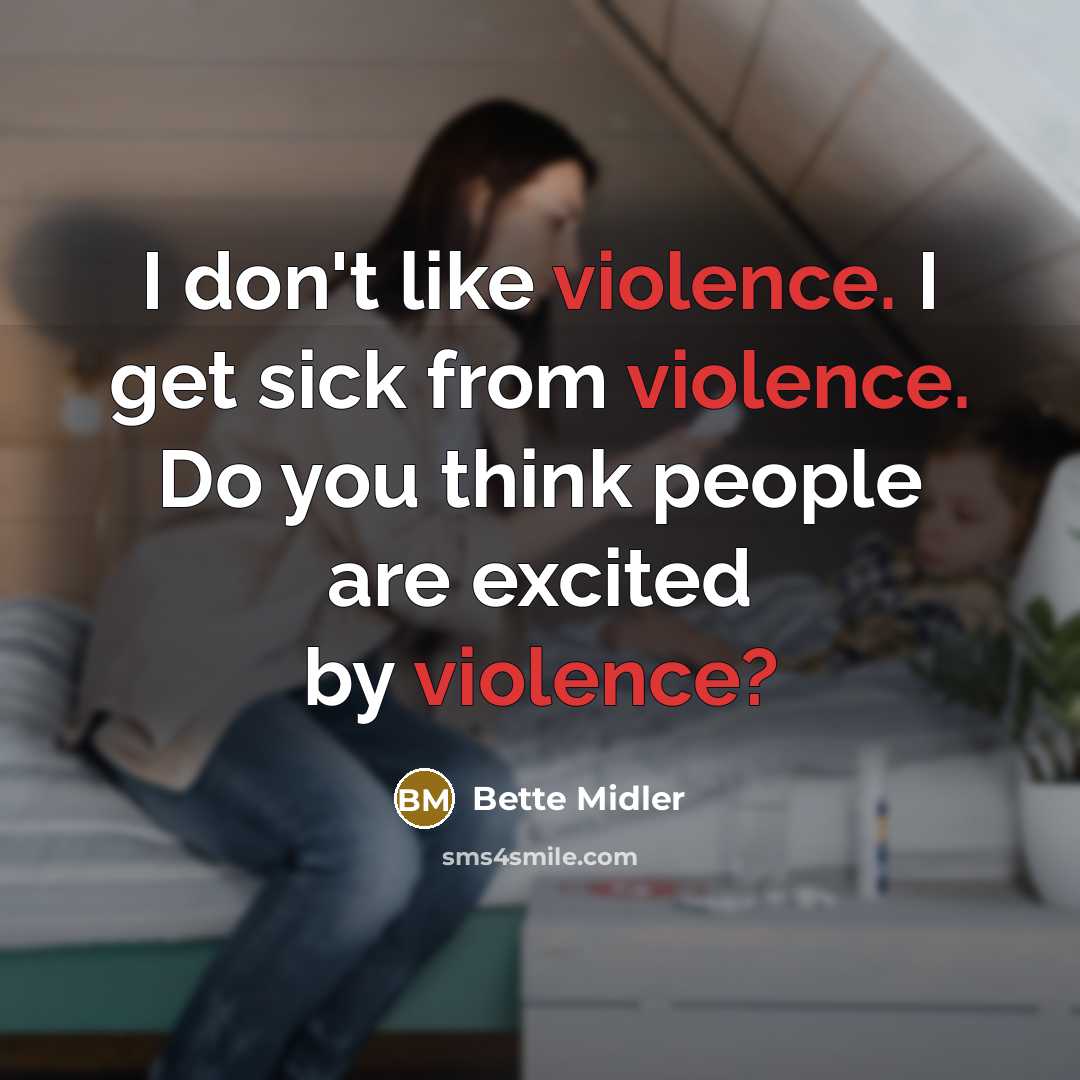 “I don't like violence. I get sick from violence. Do…” quote by Bette Midler