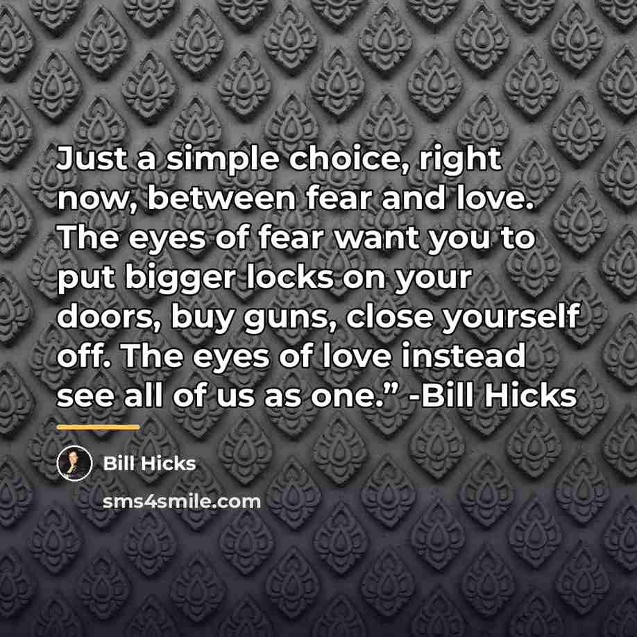 “Just a simple choice, right now, between fear and love.…” quote by Bill Hicks