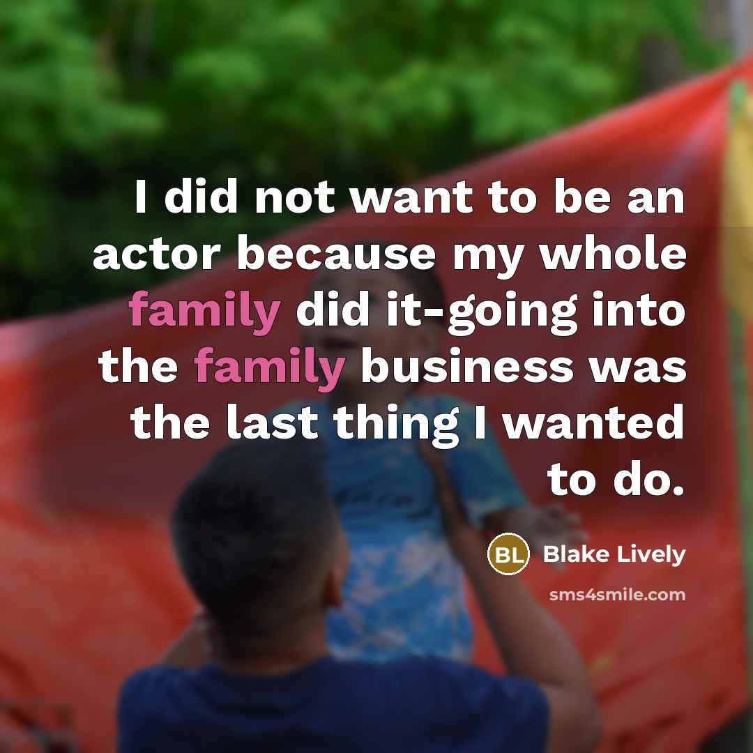 “I did not want to be an actor because my…” quote by Blake Lively