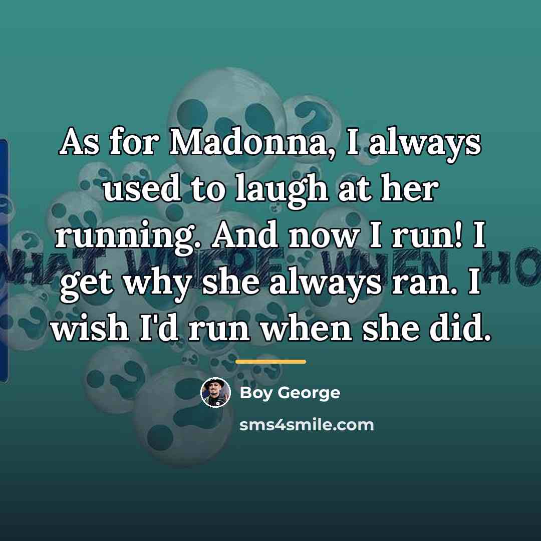 “As for Madonna, I always used to laugh at her…” quote by Boy George