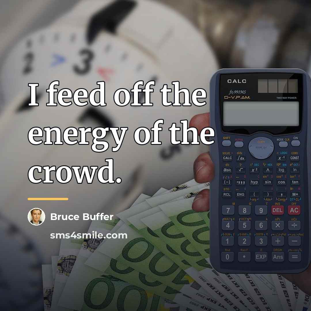 “I feed off the energy of the crowd.…” quote by Bruce Buffer