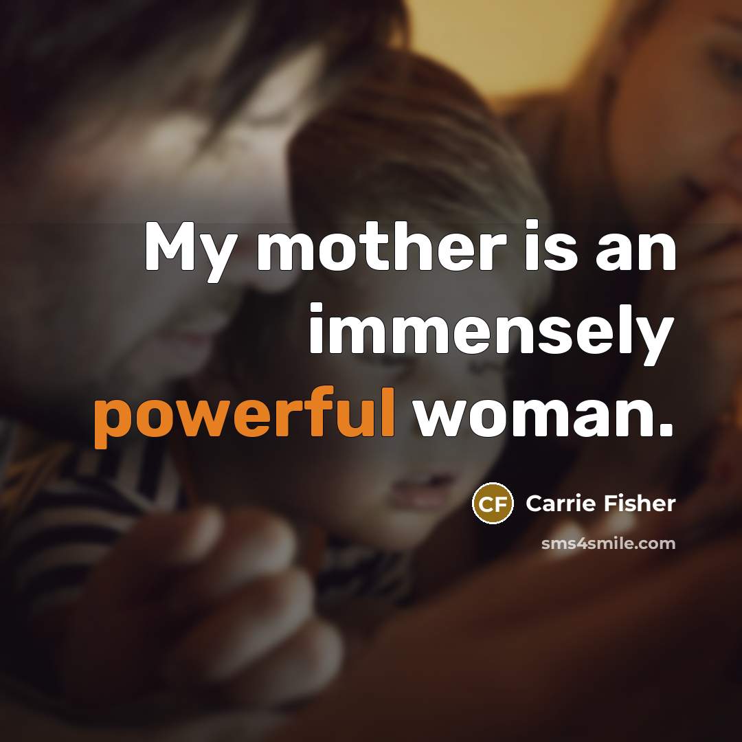 “My mother is an immensely powerful woman.…” quote by Carrie Fisher