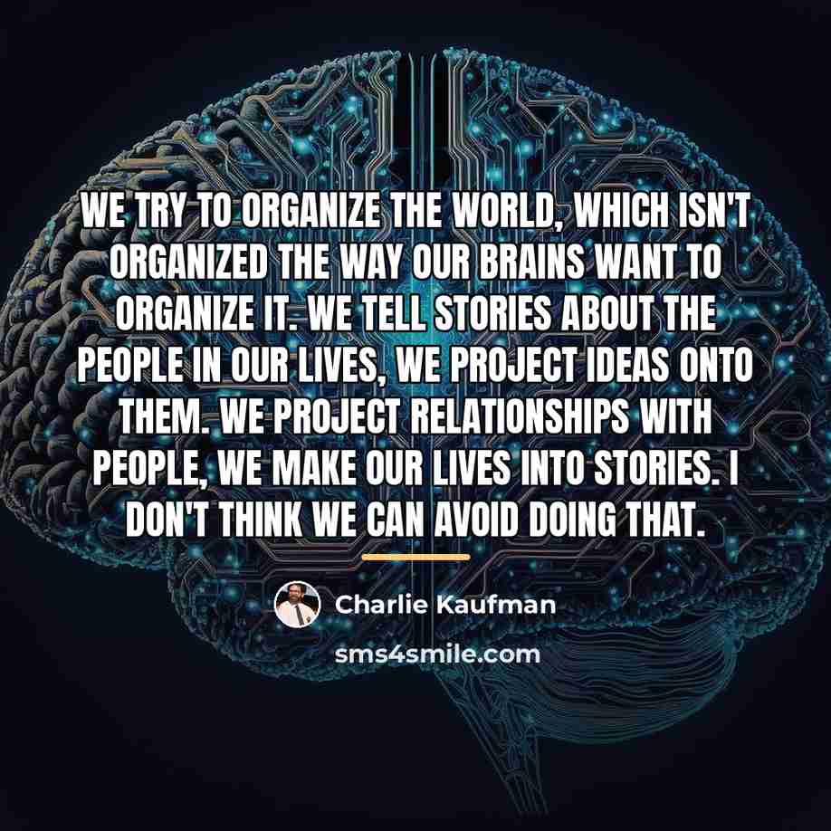 “We try to organize the world, which isn't organized the…” quote by Charlie Kaufman