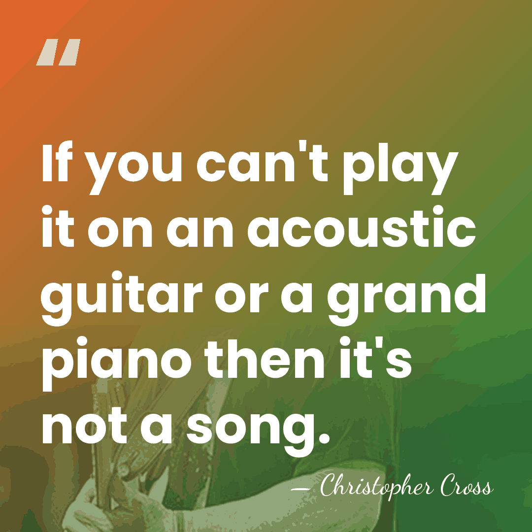 If you can't play it on an acoustic guitar or a grand&hellip; - Christopher Cross