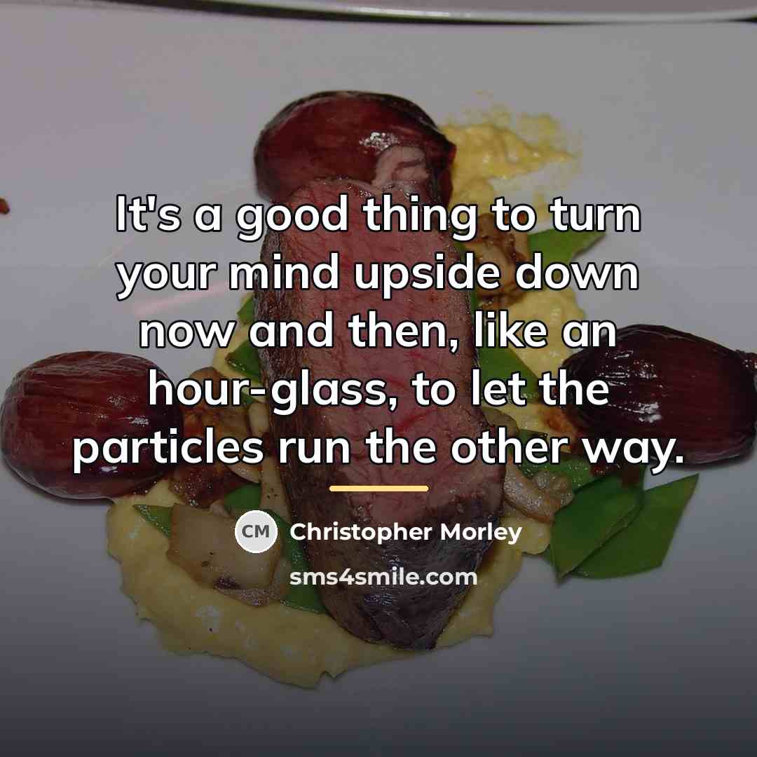 “It's a good thing to turn your mind upside down…” quote by Christopher Morley