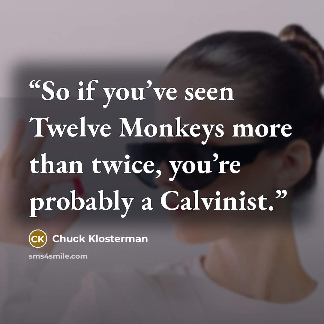 “So if you’ve seen Twelve Monkeys more than twice, you’re probably a Calvinist.” quote by Chuck Klosterman