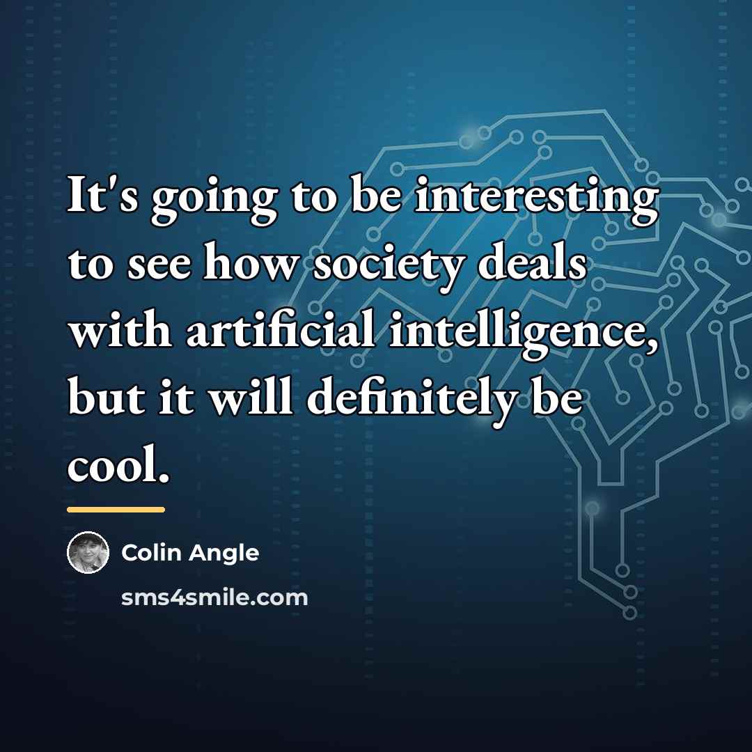 “It's going to be interesting to see how society deals…” quote by Colin Angle