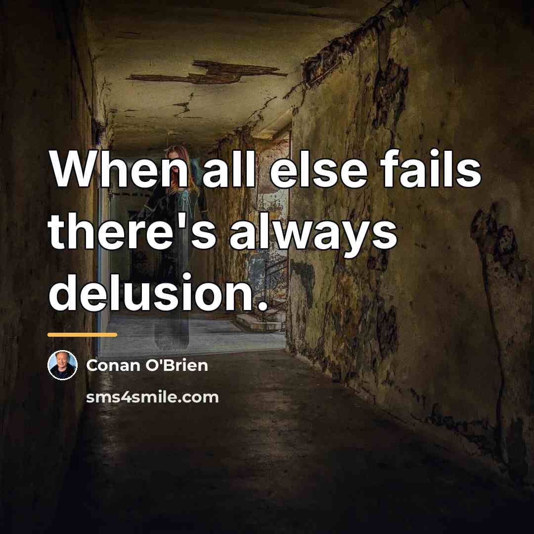 “When all else fails there's always delusion.…” quote by Conan O'Brien
