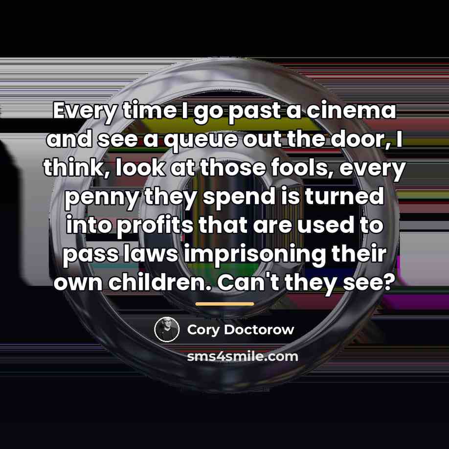 “Every time I go past a cinema and see a…” quote by Cory Doctorow