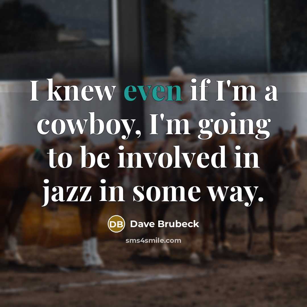 “I knew even if I'm a cowboy, I'm going to…” quote by Dave Brubeck