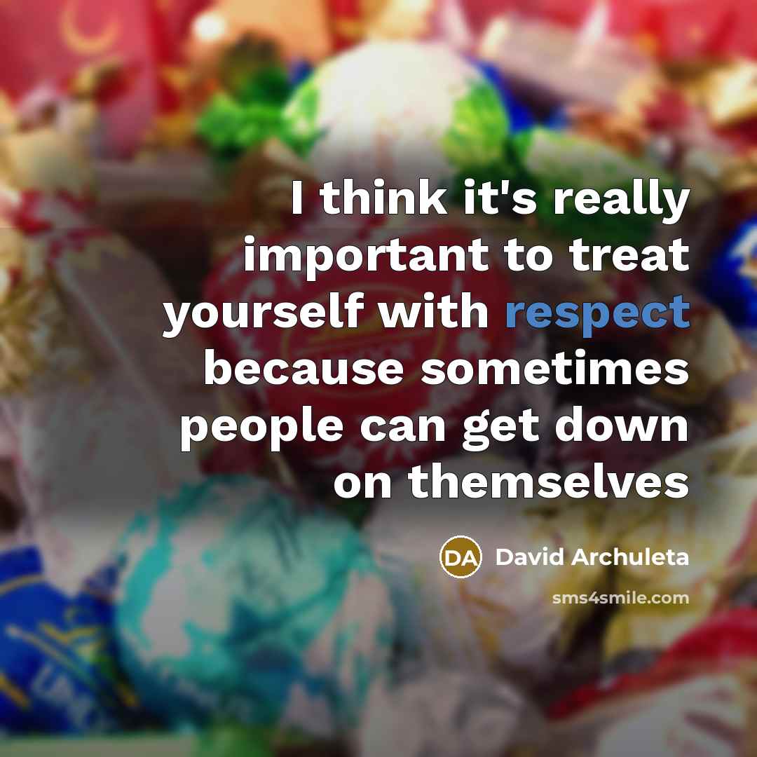 “I think it's really important to treat yourself with respect…” quote by David Archuleta
