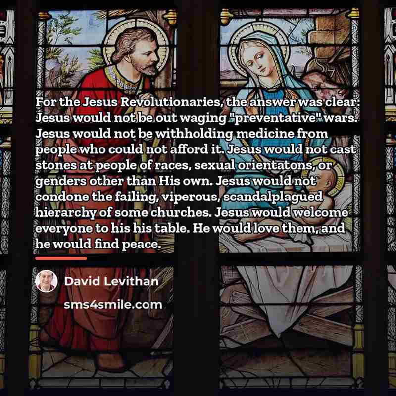 “For the Jesus Revolutionaries, the answer was clear: Jesus would…” quote by David Levithan