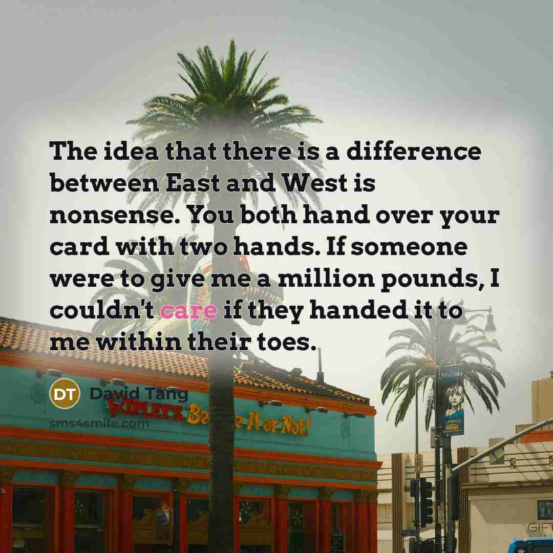 “The idea that there is a difference between East and…” quote by David Tang