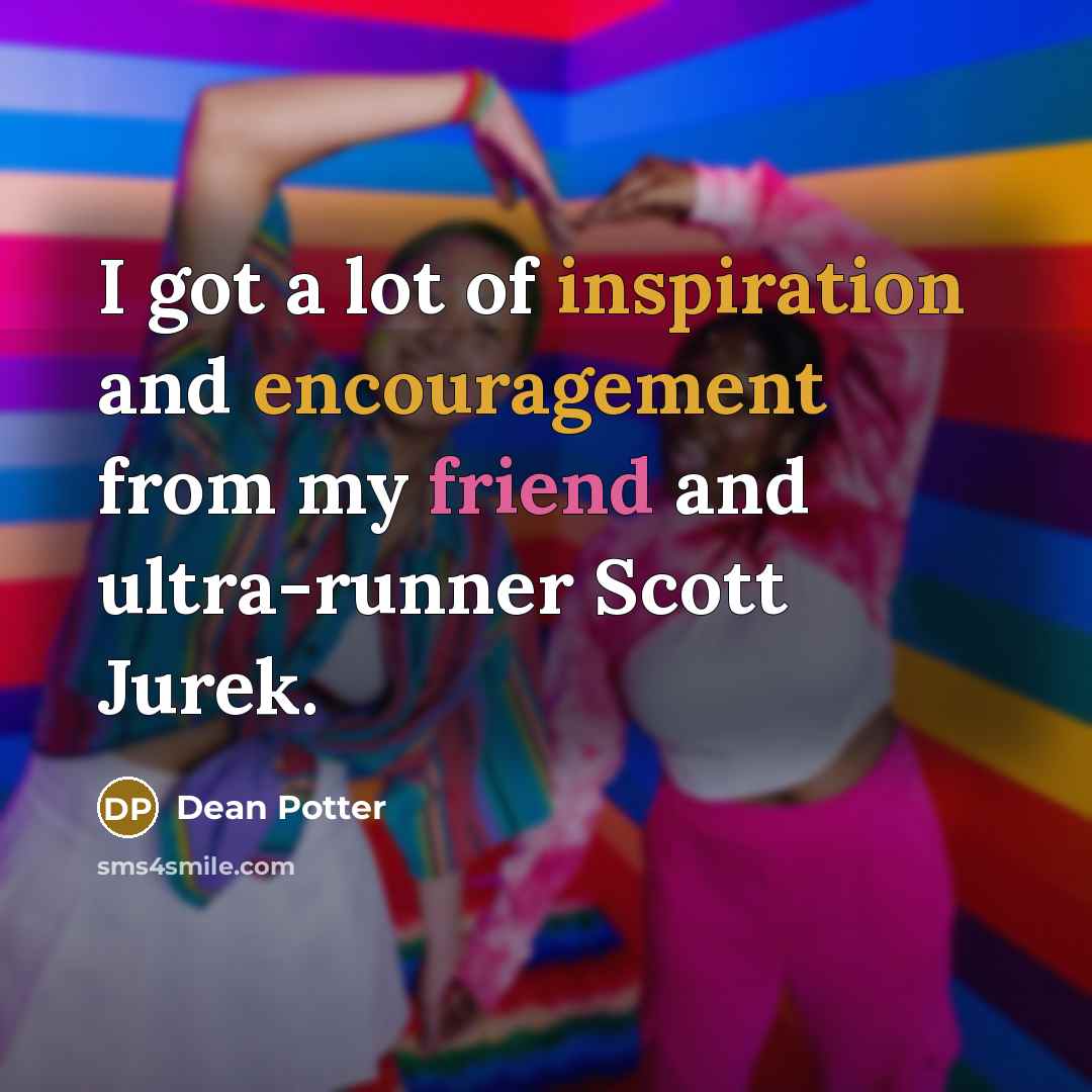 “I got a lot of inspiration and encouragement from my…” quote by Dean Potter