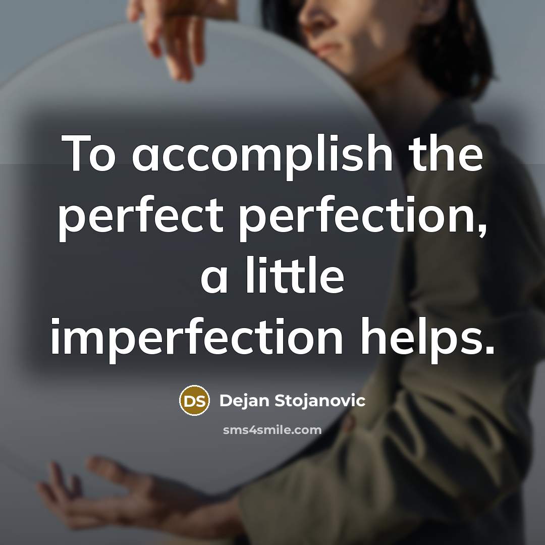 “To accomplish the perfect perfection, a little imperfection helps.…” quote by Dejan Stojanovic