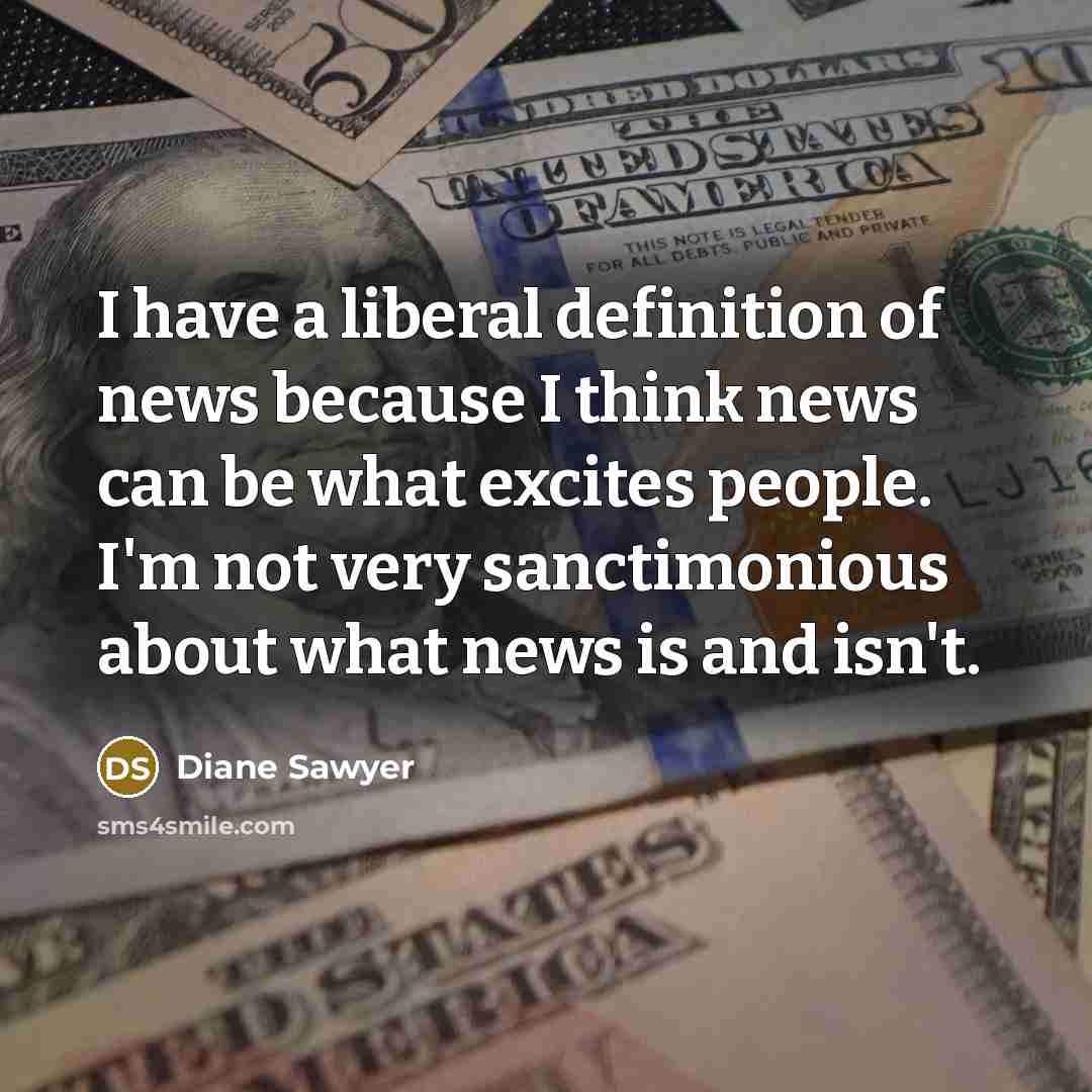 “I have a liberal definition of news because I think…” quote by Diane Sawyer