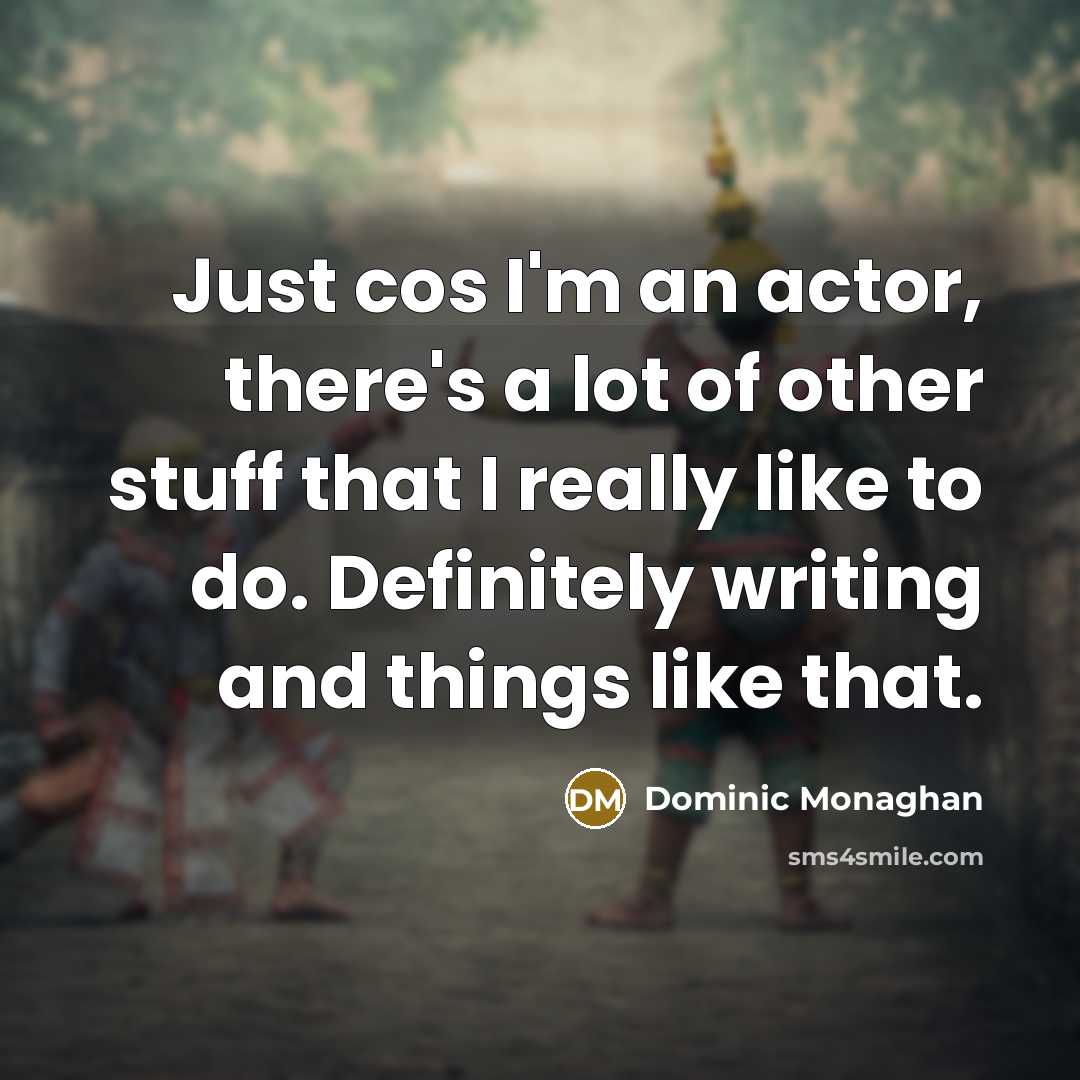 “Just cos I'm an actor, there's a lot of other…” quote by Dominic Monaghan