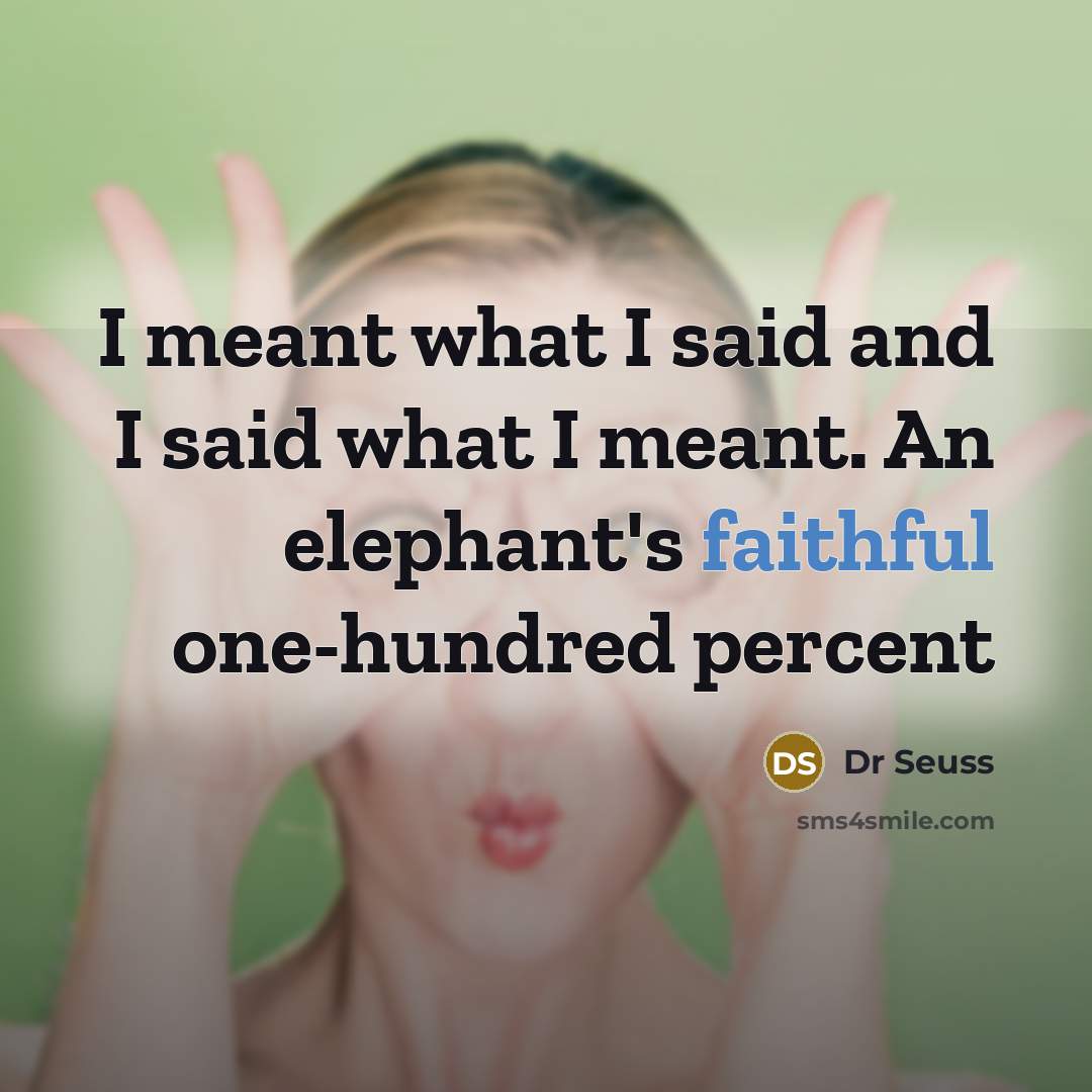 “I meant what I said and I said what I…” quote by Dr Seuss