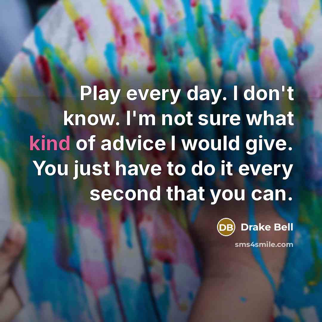 “Play every day. I don't know. I'm not sure what…” quote by Drake Bell