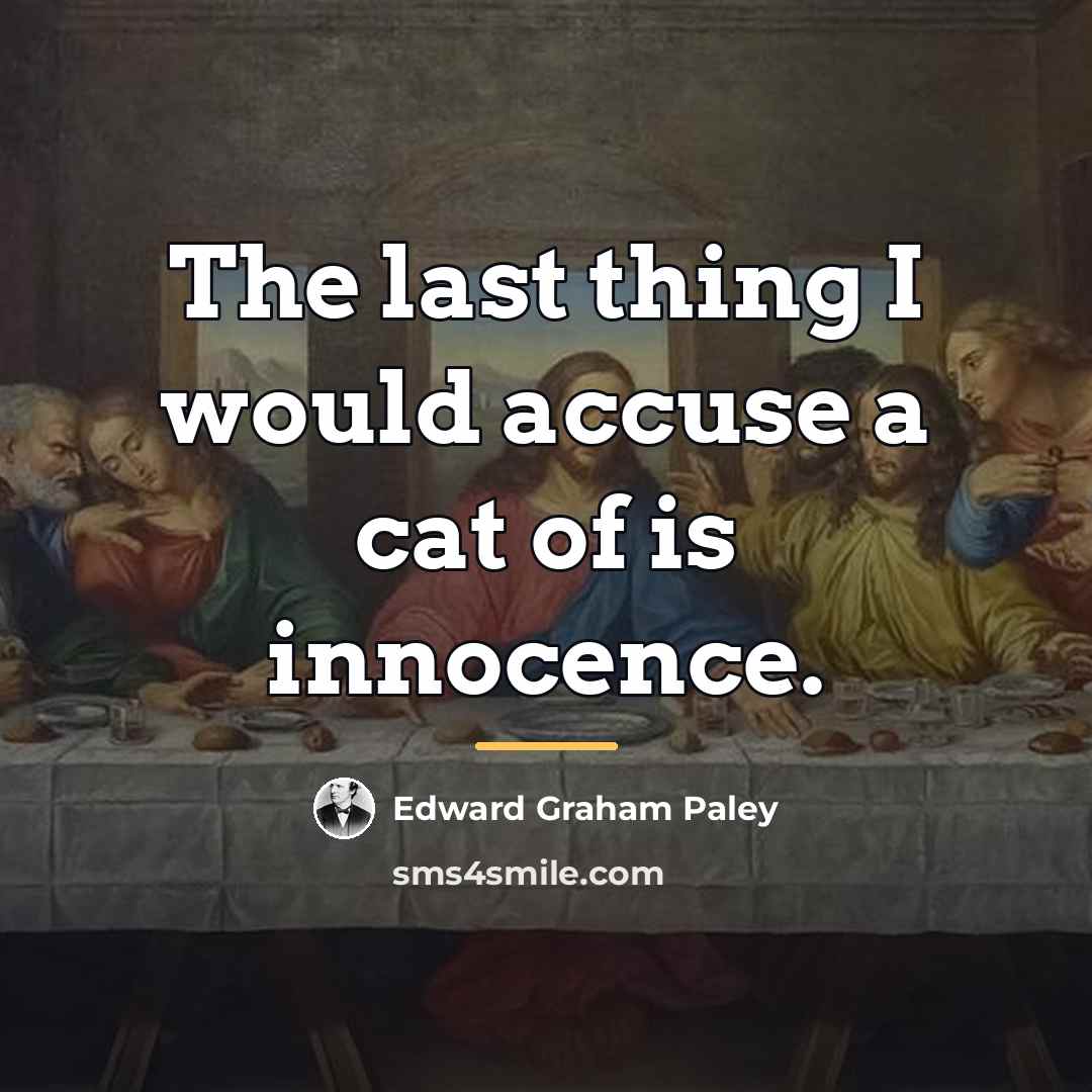 “The last thing I would accuse a cat of is…” quote by Edward Graham Paley