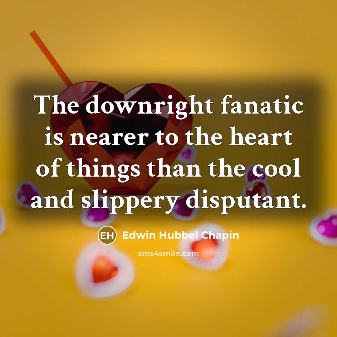 “The downright fanatic is nearer to the heart of things…” quote by Edwin Hubbel Chapin
