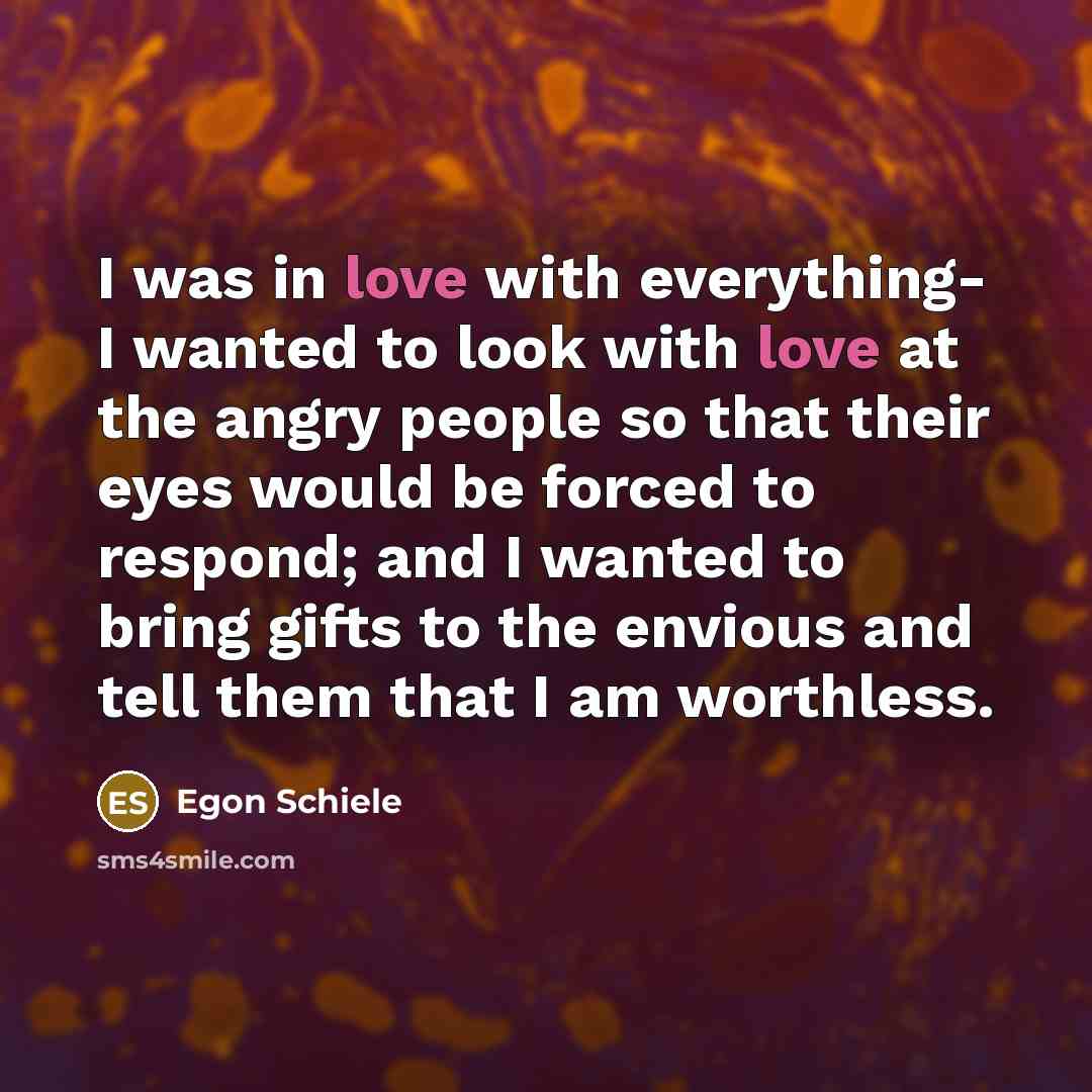 “I was in love with everything- I wanted to look…” quote by Egon Schiele