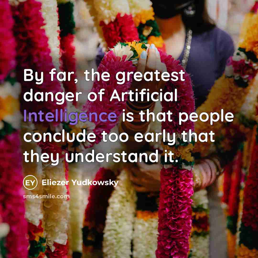 “By far, the greatest danger of Artificial Intelligence is that…” quote by Eliezer Yudkowsky