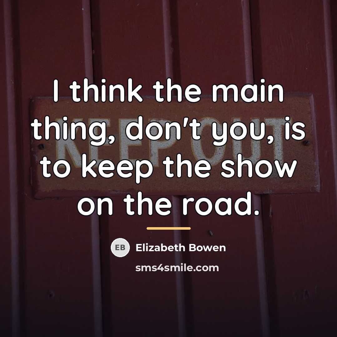 “I think the main thing, don't you, is to keep…” quote by Elizabeth Bowen
