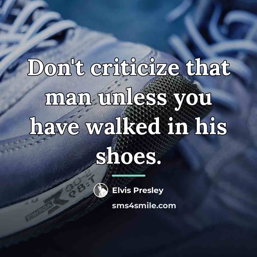 “Don't criticize that man unless you have walked in his…” quote by Elvis Presley