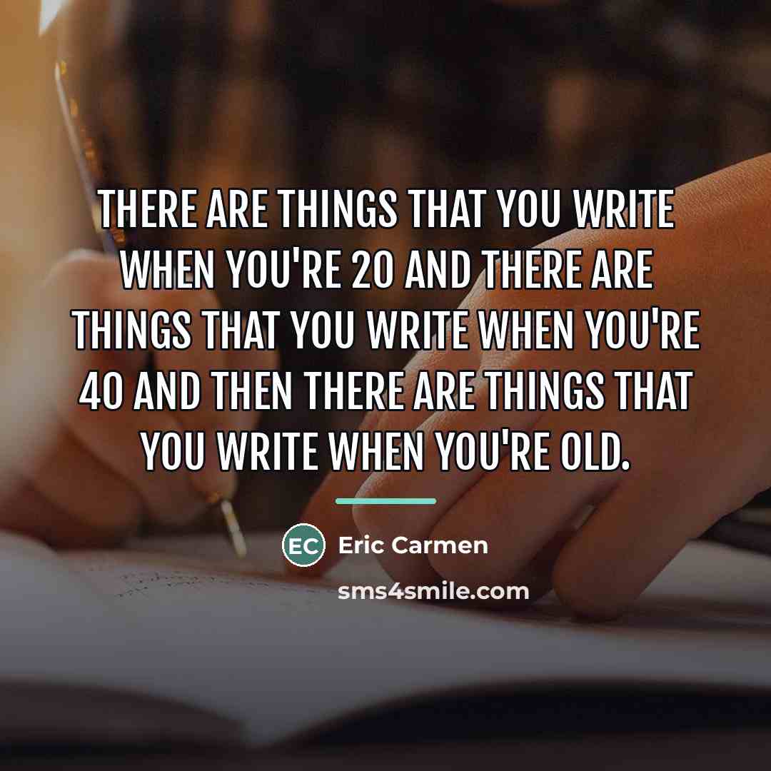 “There are things that you write when you're 20 and…” quote by Eric Carmen