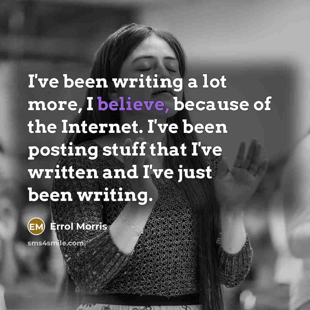 “I've been writing a lot more, I believe, because of…” quote by Errol Morris