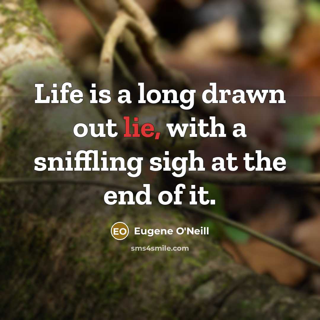 “Life is a long drawn out lie, with a sniffling…” quote by Eugene O'Neill