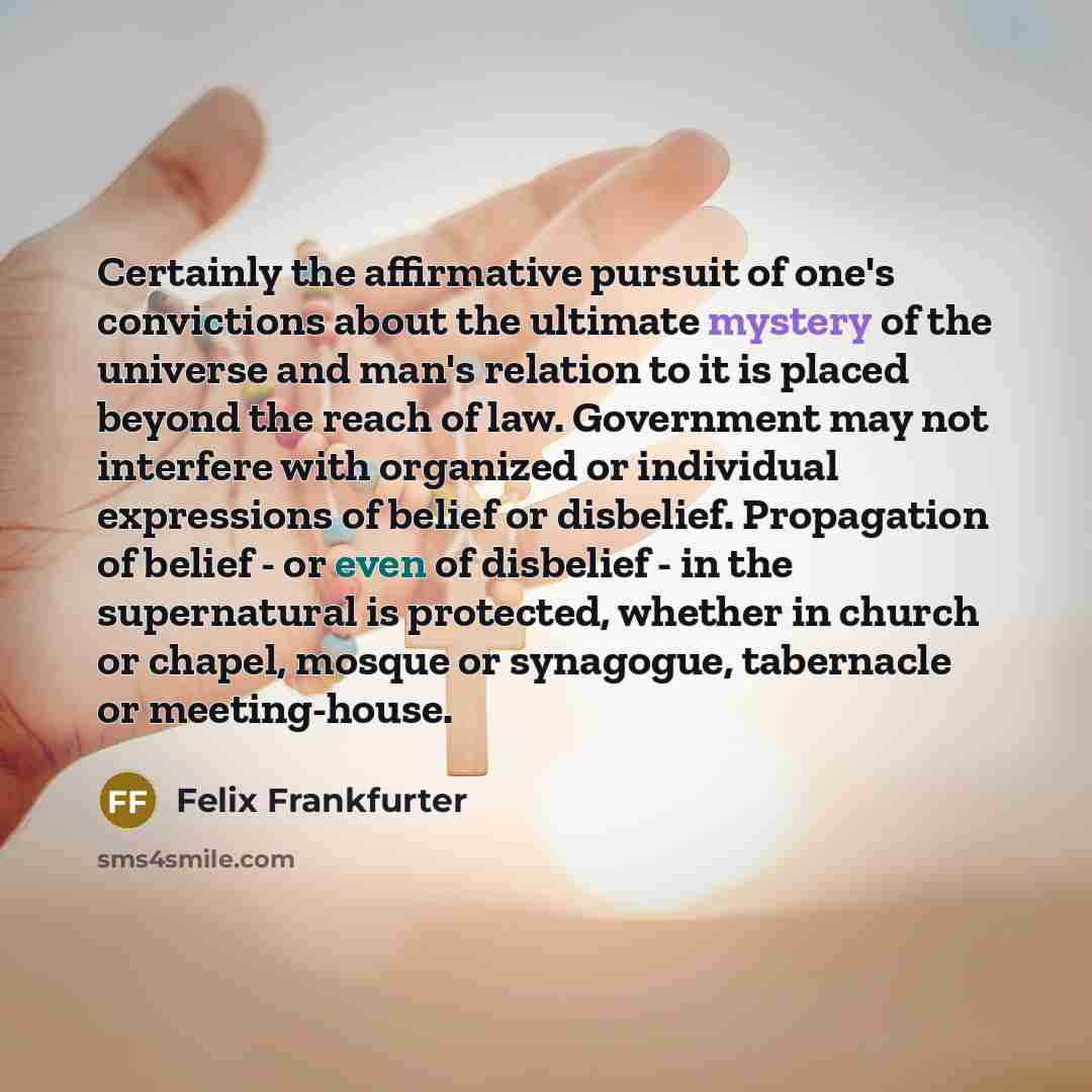 “Certainly the affirmative pursuit of one's convictions about the ultimate…” quote by Felix Frankfurter