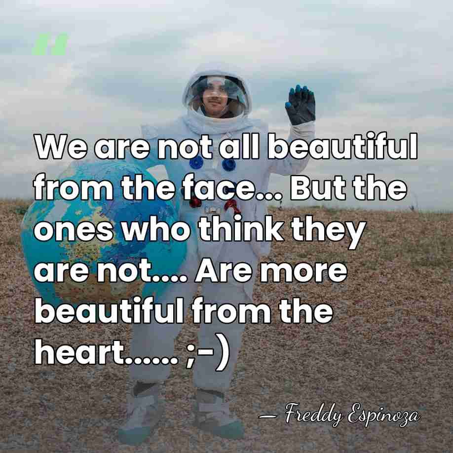 We are not all beautiful from the face... But the ones who&hellip; - Freddy Espinoza