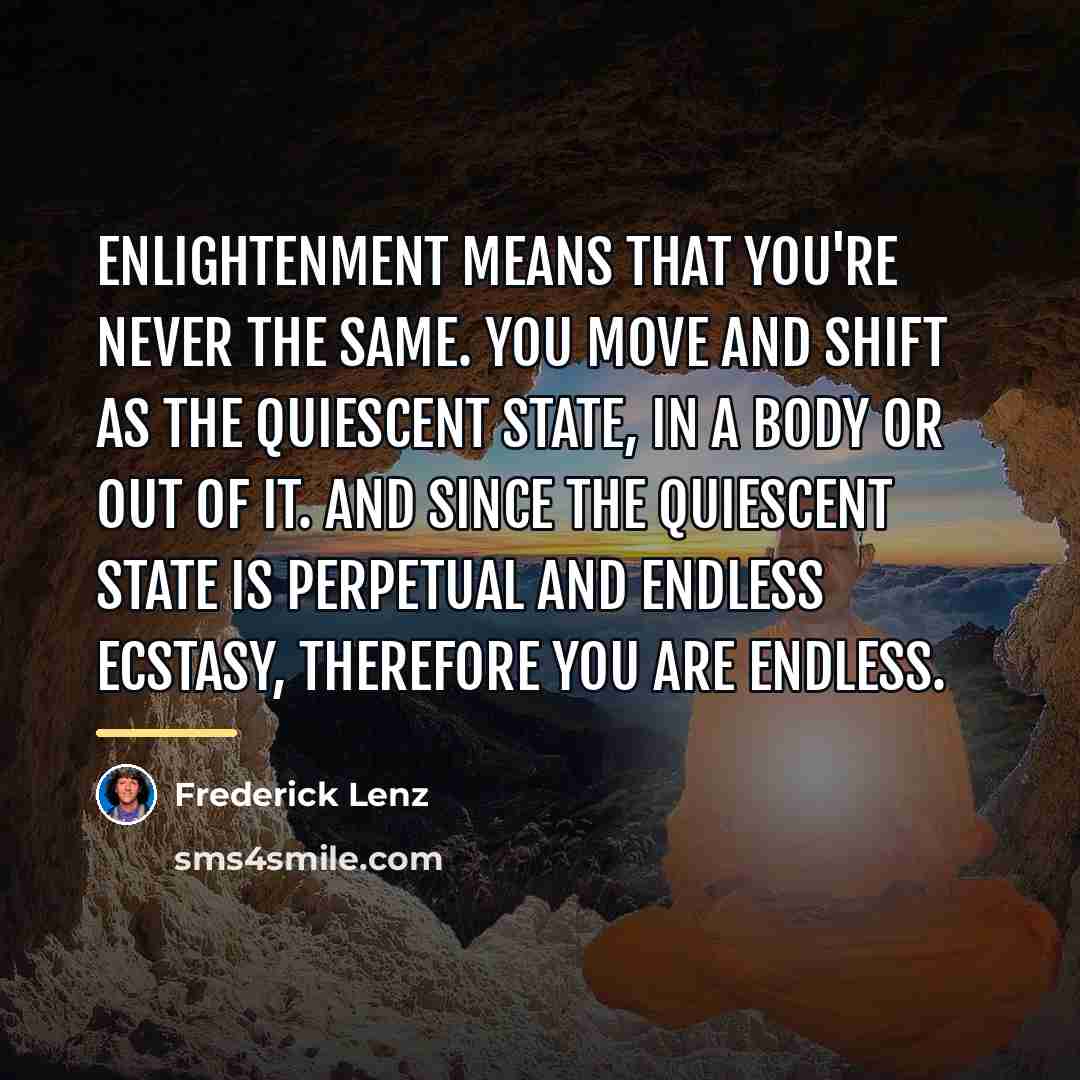 “Enlightenment means that you're never the same. You move and…” quote by Frederick Lenz