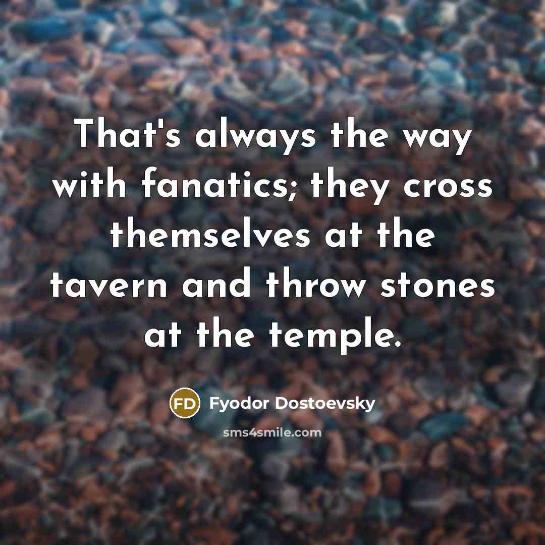 “That's always the way with fanatics; they cross themselves at…” quote by Fyodor Dostoevsky