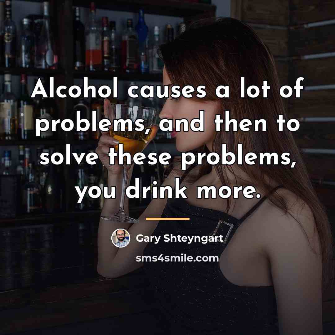 “Alcohol causes a lot of problems, and then to solve…” quote by Gary Shteyngart