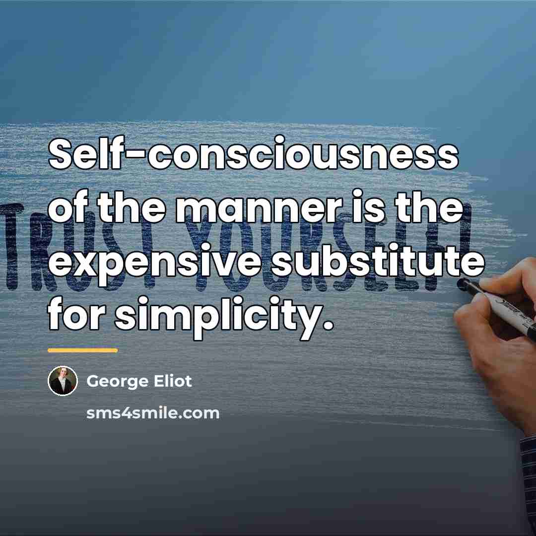“Self-consciousness of the manner is the expensive substitute for simplicity.…” quote by George Eliot