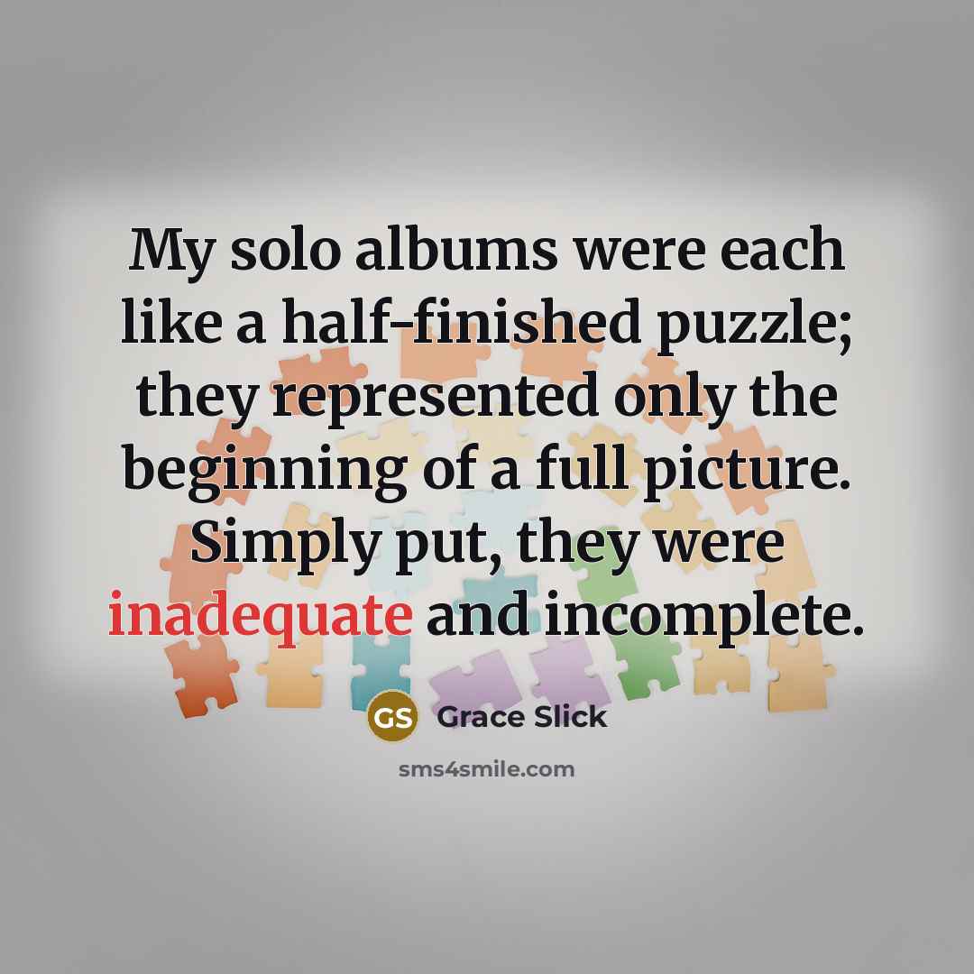 “My solo albums were each like a half-finished puzzle; they…” quote by Grace Slick