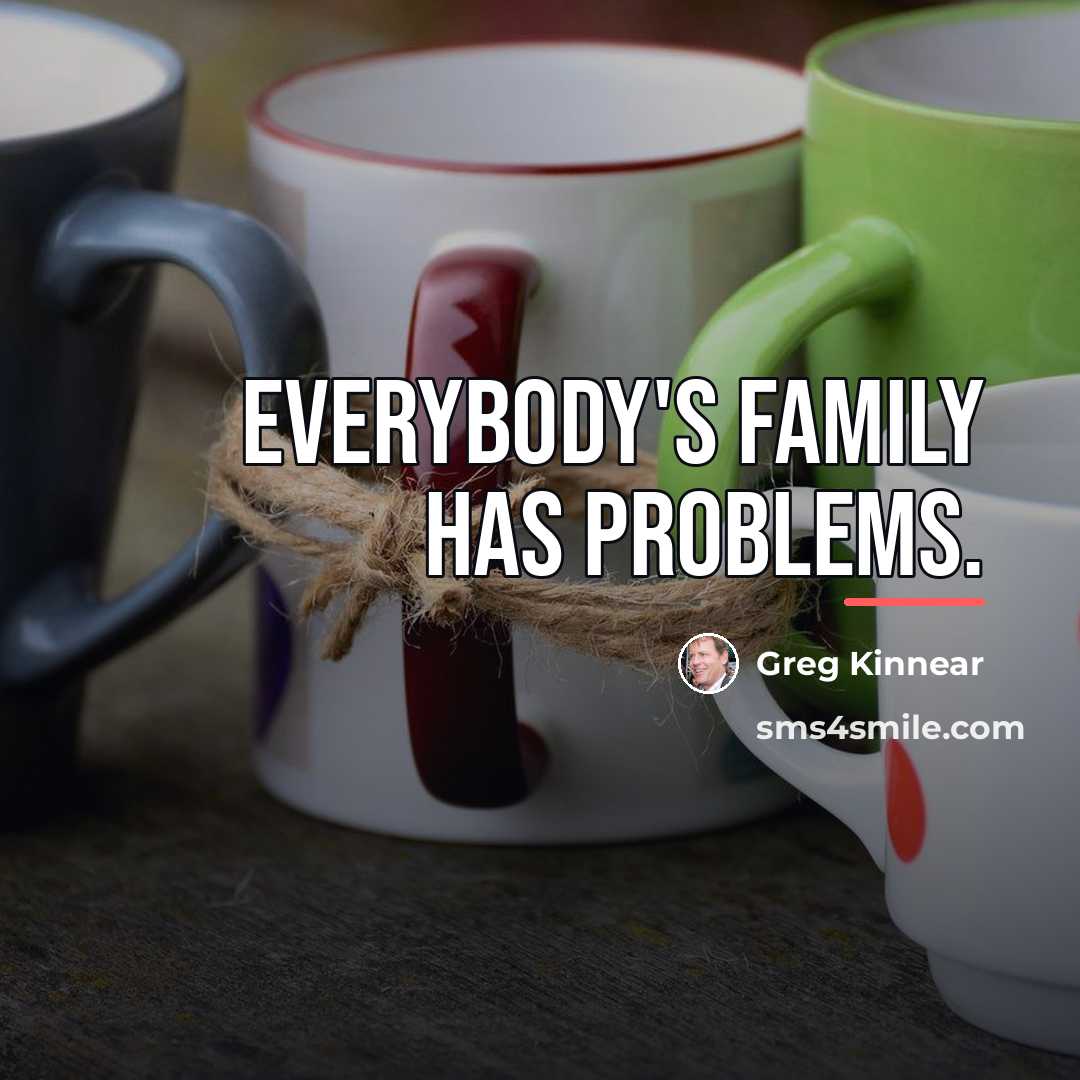 “Everybody's family has problems.…” quote by Greg Kinnear