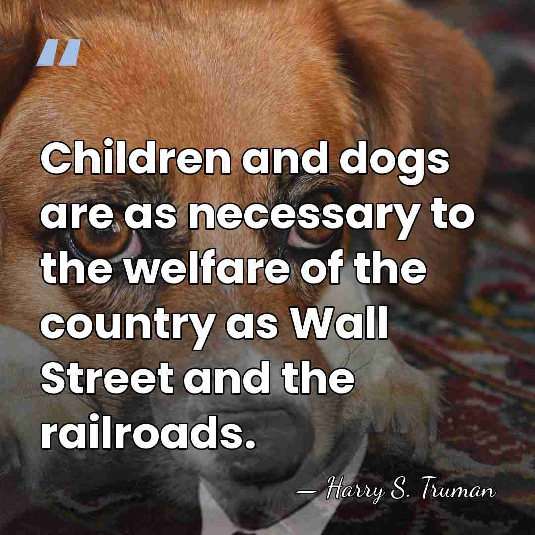 Children and dogs are as necessary to the welfare of the country&hellip; - Harry S. Truman
