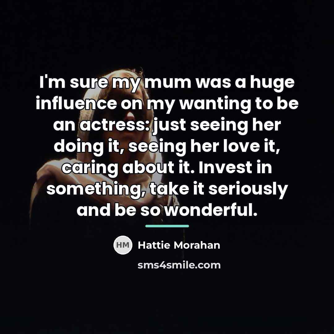 “I'm sure my mum was a huge influence on my…” quote by Hattie Morahan