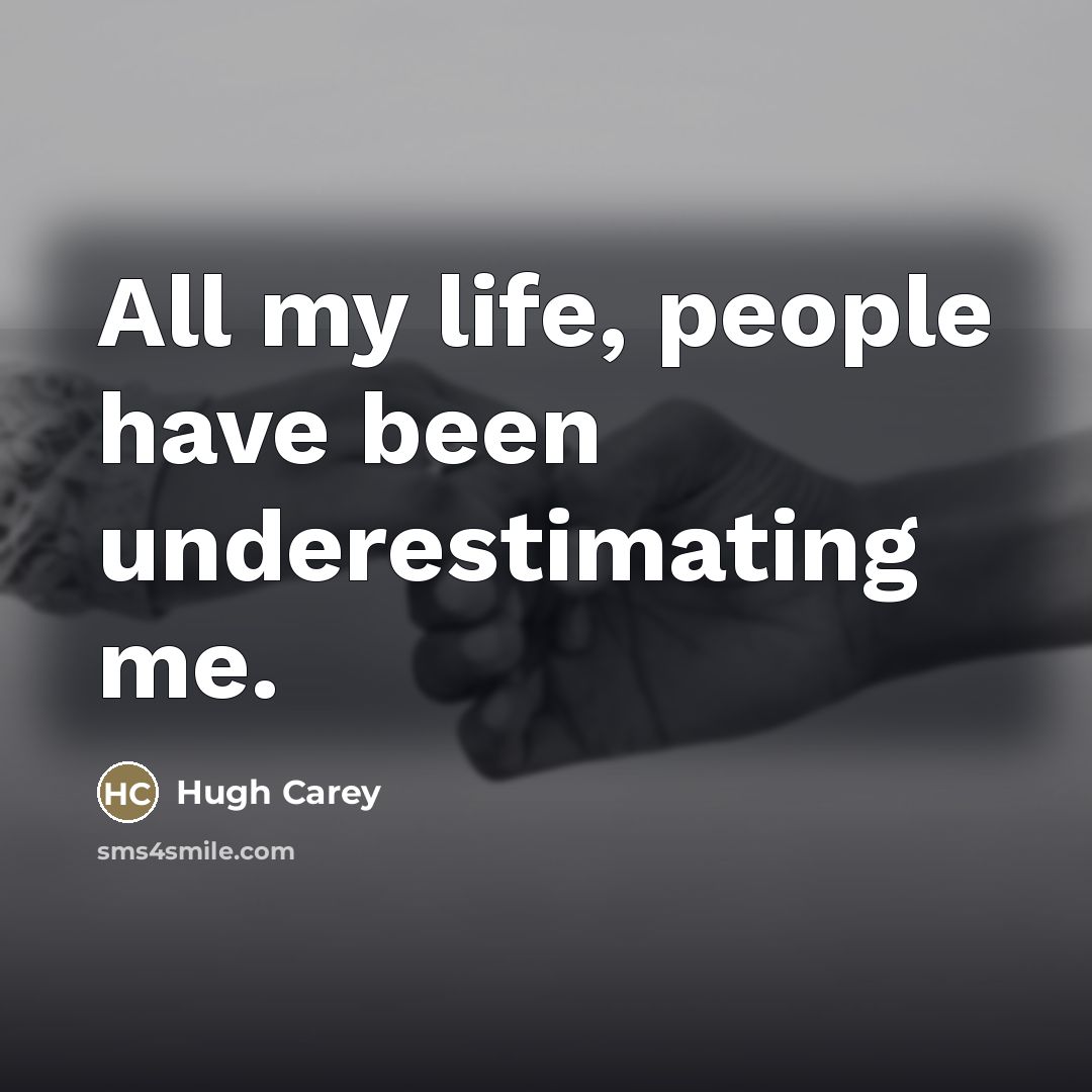 “All my life, people have been underestimating me.…” quote by Hugh Carey